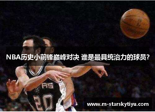 NBA历史小前锋巅峰对决 谁是最具统治力的球员？