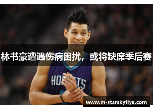 林书豪遭遇伤病困扰，或将缺席季后赛