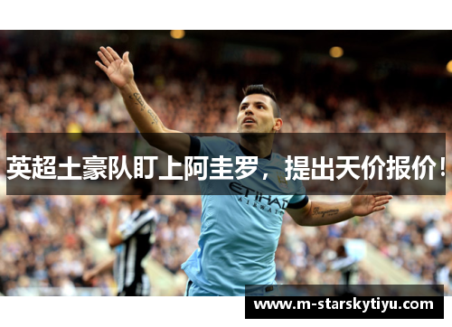 英超土豪队盯上阿圭罗，提出天价报价！